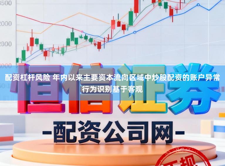 配资杠杆风险 年内以来主要资本流向区域中炒股配资的账户异常行为识别基于客观