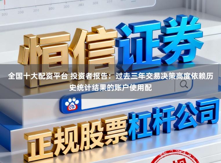 全国十大配资平台 投资者报告：过去三年交易决策高度依赖历史统计结果的账户使用配