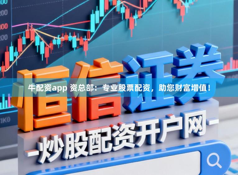 牛配资app 资总部：专业股票配资，助您财富增值！